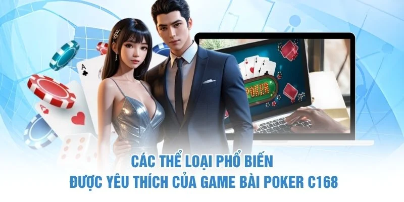 Poker Online - Chơi Bài Chuẩn Kiếm Tiền Thật Đơn Giản 3 Các thể loại phổ biến được yêu thích của game bài Poker C168