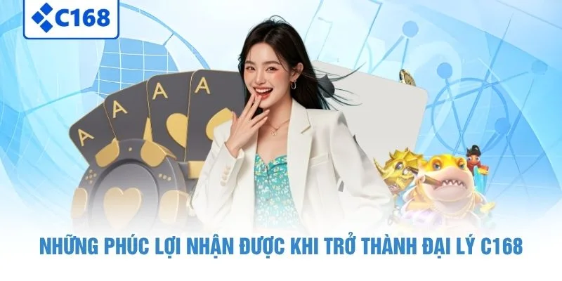 Đại Lý C168 - Hợp Tác Kinh Doanh Nhận Hoa Hồng Cực Khủng 2 Những phúc lợi nhận được khi trở thành đại lý C168