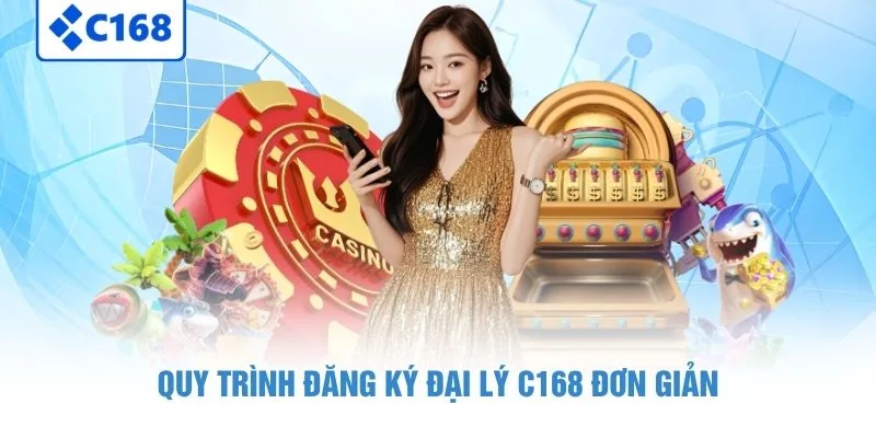 Đại Lý C168 - Hợp Tác Kinh Doanh Nhận Hoa Hồng Cực Khủng 3 Quy trình đăng ký đại lý C168 đơn giản